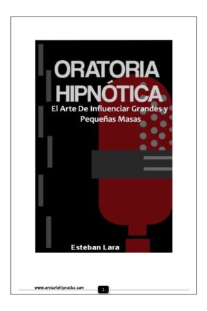 Oratoria Hipnótica: El Arte De Influenciar Grandes y Pequeñas Masas de Esteban Lara