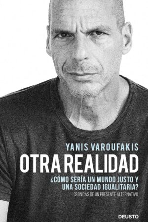 Otra realidad: ¿Cómo sería un mundo justo y una sociedad igualitaria? de Yanis Varoufakis