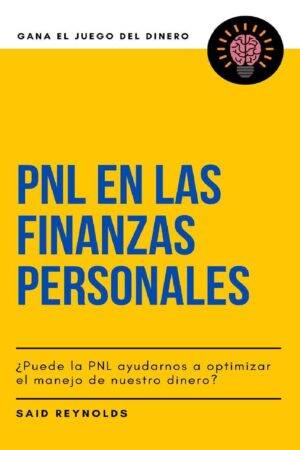 PNL en las Finanzas Personales ¿Puede la PNL ayudarnos a optimizar el manejo de nuestro dinero? de Said Reynolds
