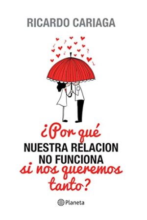 ¿Por qué nuestra relación no funciona si nos queremos tanto? de Ricardo Cariaga
