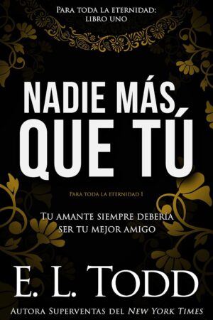 Para toda la eternidad 1: Nadie más que tú. Tu amante siempre debería de ser tu mejor amigo de  E.L. Todd