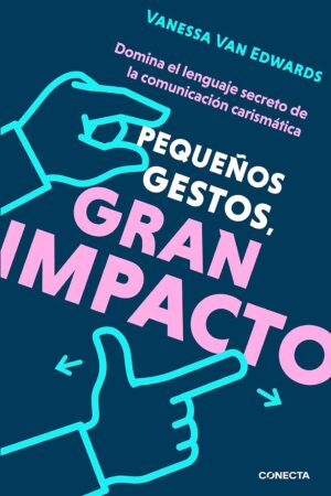 Pequeños gestos, gran impacto: Domina el lenguaje secreto de la comunicación carismática de Vanessa Van Edwards