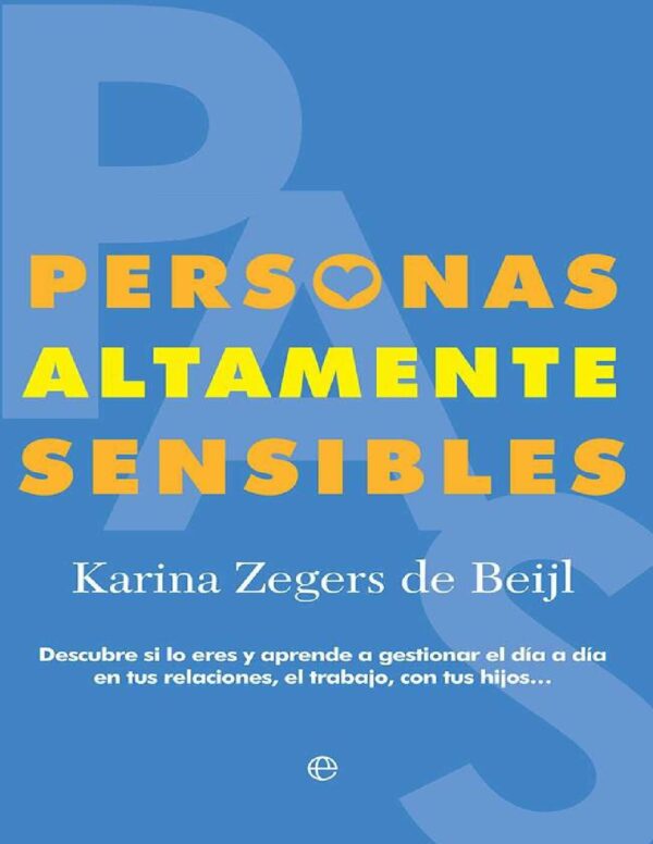 Personas altamente sensibles: Descubre si lo eres y aprende a gestionar el día a día en tus relaciones, el trabajo, con tus hijos... de Karina Zegers de Beijl