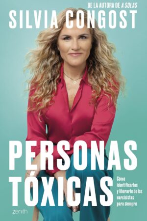 Personas tóxicas: Cómo identificarlas y liberarte de los narcisistas para siempre de Silvia Congost