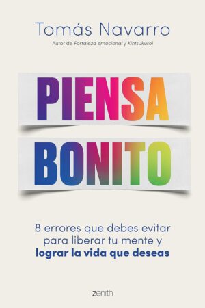 Piensa Bonito: 8 Errores que debes evitar para liberar tu mente y lograr la vida que deseas de Tomás Navarro