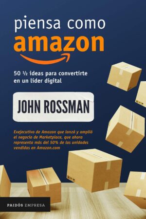 Piensa como Amazon: 50 1/2 ideas para convertirte en un líder digital de John Rossman