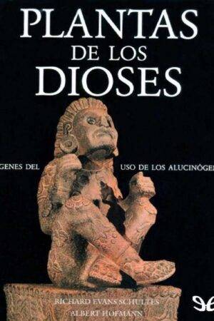 Plantas de los Dioses: Orígenes del uso de los alucinogenos de Richard Evans Schultes