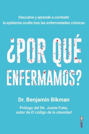 ¿Por qué enfermamos?: Descubre y aprende a combatir la epidemia oculta trás las enfermedades crónicas de Benjamin Bikman