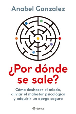 ¿Por dónde se sale?: Cómo deshacer el miedo aliviar el malestar psicológico y adqirir un apego seguro de Anabel Gonzalez