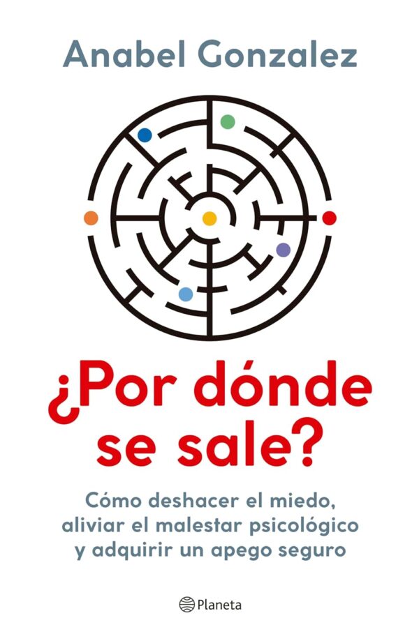 ¿Por dónde se sale?: Cómo deshacer el miedo aliviar el malestar psicológico y adqirir un apego seguro de Anabel Gonzalez
