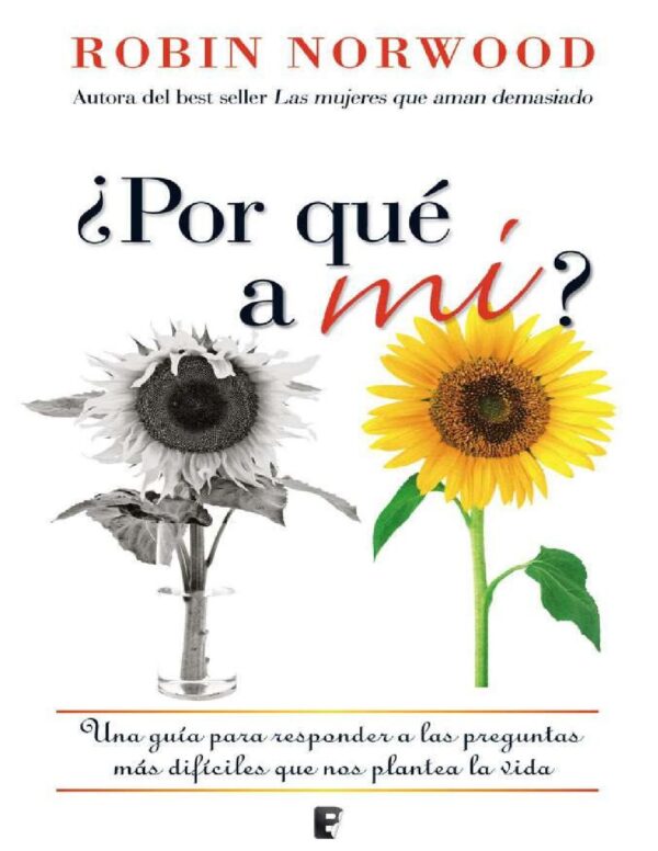 ¿Por qué a mí?: Una guía para responder las preguntas más difíciles que nos plantea la vida de Robin Norwood