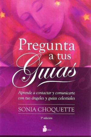 Pregunta a tus guías: Aprende a contactar y comunicarte con tus Ángeles y Guías Celestiales de Sonia Choquette