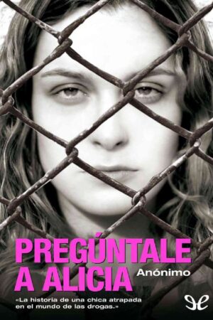Preguntale a Alicia: La historia de una chica atrapada en el mundo de las drogas