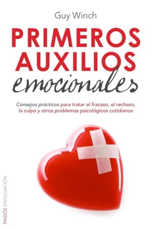 Primeros auxilios emocionales: Consejos prácticos para tratar el fracaso, el rechazo, la culpa y otros problemas psicológicos cotidianos de Guy Winch