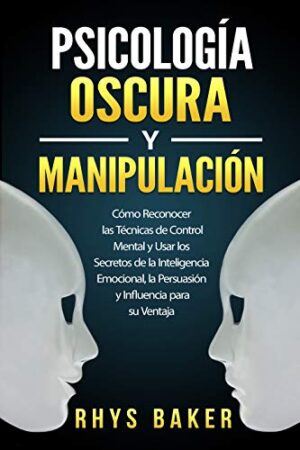 Psicología Oscura y Manipulación: Cómo reconocer las técnicas de control mental de Rhys Baker