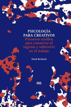 Psicología para creativos: Primeros auxilios para conservar el ingenio y sobrevivir en el trabajo de Frank Berzbach