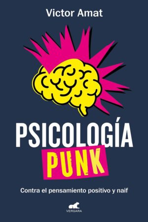 Psicología punk: Contra el pensamiento positivo y naif de Victor Amat