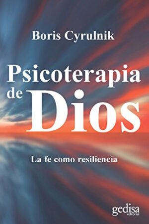 Psicoterapia de Dios: La fe como resiliencia de Cyrulnik Boris