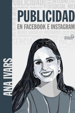 Publicidad en Facebook e Instagram: Curso práctico para crear anuncios que venden de Ana Ivars