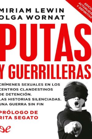 Putas y guerrilleras: Crímenes sexuales en los centros clandestinos de detención. Las historias silenciadas. Una guerra sin fin de Miriam Lewin