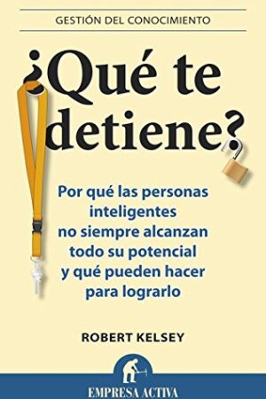 ¿Qué te detiene?: Por qué las personas inteligentes no siempre alcanzan todo su potencial y qué pueden hacer para lograrlo de Robert Kelsey