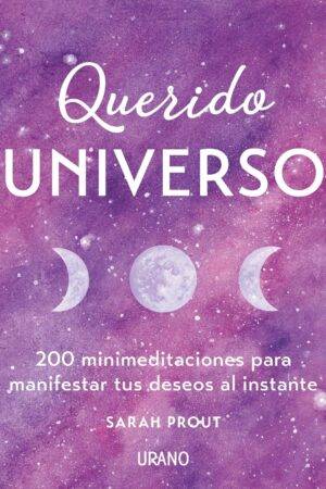 Querido Universo: 200 minimeditaciones para manifestar tus deseos al instante de Sarah Prout