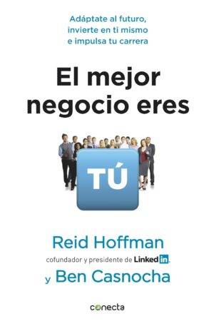 El mejor negocio eres tú: Adáptate al futuro, invierte en ti mismo e implusa tu carrera de Reid Hoffman