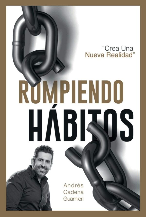 Rompiendo Hábitos: "Crea Una Nueva Realidad" de Andrés Cadena Guarnieri