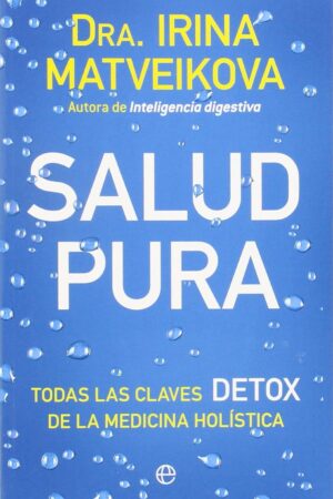 Salud Pura: Todas las claves DETOX de la medicina Holística de Dra. Irina Matveikova