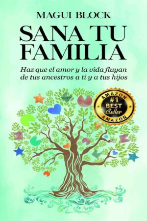 Sana tu familia: Haz que el amor y la vida fluyan de tus ancestros a ti y tus hijos de Magui Block