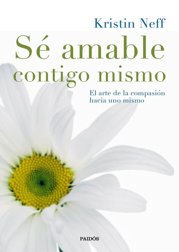 Sé amable contigo mismo: El arte de la compasión de uno mismo de Kristin Neff