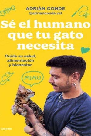Sé el humano que tu gato necesita. Cuida su salud, alimentación y bienestar de Adrián Conde Montoya