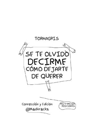 Se te olvidó decirme cómo dejarte de querer: Una guía para curar un corazón roto por desamor de TornaGris