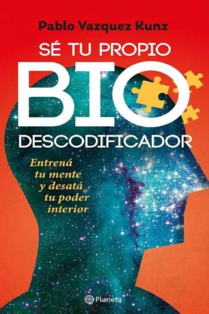 Sé tu propio biodescodificador: Entrena tu mente y desata tu poder interior de Pablo Vázquez Kunz