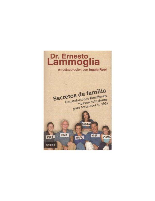 Secretos de familia. Constelaciones familiares: Nuevas soluciones para fortalecer la vida de Dr. Ernesto Lammoglia