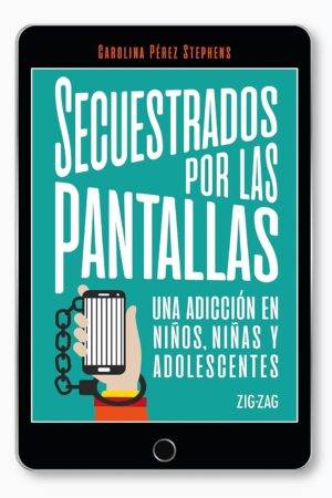 Secuestrados por las pantallas de Carolina Pérez Stephens