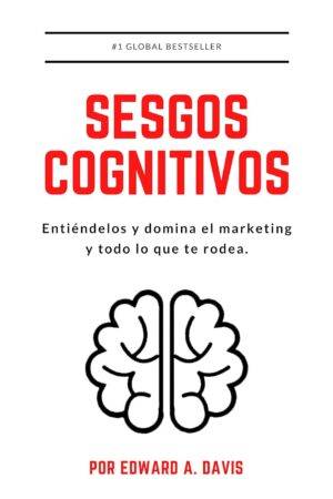 Sesgos Cognitivos: Entiéndelos y domina el marketing y todo lo que te rodea de Edward A. Davis