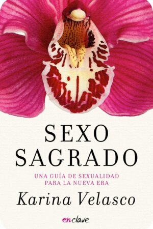 Sexo sagrado: Una guía de sexualidad para la nueva era de Karina Velasco
