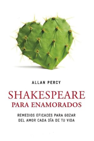 Shakespeare para Enamorados: Remedios  eficaces para gozar del amor cada día de tu vida de Allan Percy