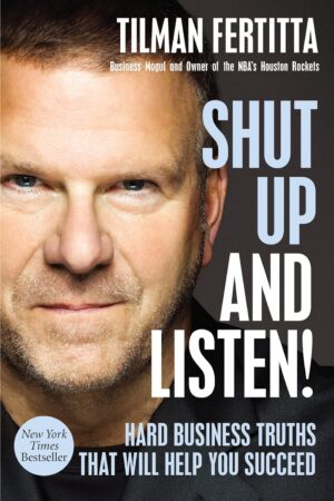 Shut Up and Listen!: Hard Business Truths that Will Help You Succeed by Tilman Fertitta