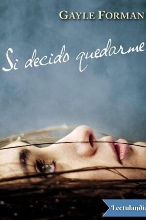 Si decido quedarme de Gayle Forman