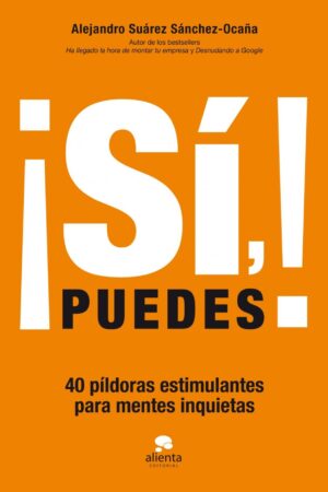 ¡Sí, puedes!: 40 pildoras estimulantes para mentes inquietas de  Alejandro Suarez Sanchez-Ocana