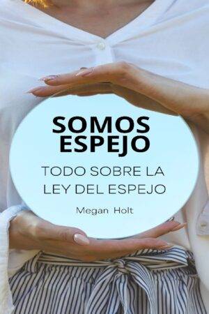Somos Espejo: Todo sobre la Ley del Espejo de Megan Holt