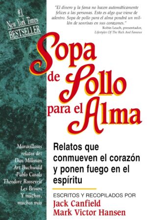 Sopa de Pollo para el Alma: Relatos que conmueven el corazón y ponen fuego en el espíritu de Jack Canfield