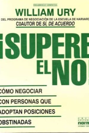 ¡Supere el NO!: Cómo negociar con personas que adoptan posiciones inflexibles de William Ury