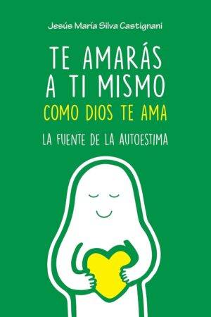 Te amarás a ti mismo como Dios te ama de Jesús María Silva Castignani