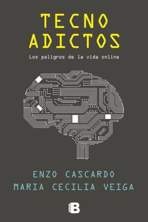 Tecnoadictos: Los peligros de la vida online de Enzo Cascardo