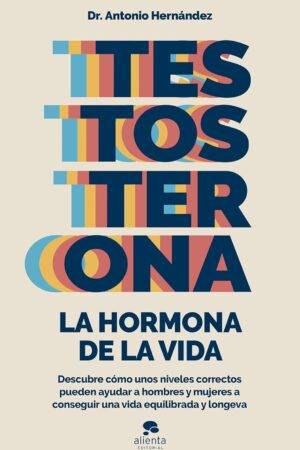 Testosterona: la hormona de la vida de Antonio Hernández Armenteros