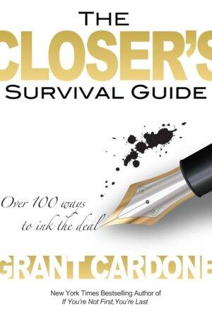 The Closer's Survival Guide: Over 100 ways to ink the deal by Grant Cardone