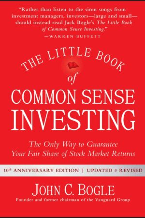 The Little Book of Common Sense Investing: The Only Way to Guarantee Your Fair Share of Stock Market Returns by John C. Bogle